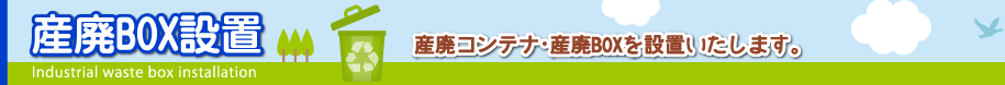 産廃コンテナ・産廃BOXを設置いたします。